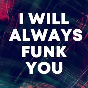 I WILL ALWAYS FUNK YOU cover